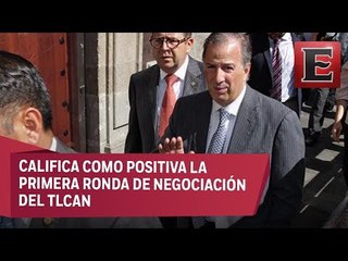 Primera ronda del TLCAN es buena noticia para los mercados, asegura Meade