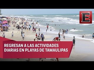 Playas de Tamaulipas regresan a la normalidad