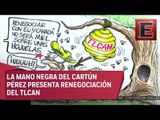 Renegociación del TLCAN en la Mano Negra del Cartún Pérez