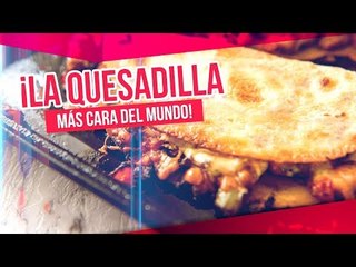 Por si no lo sabías: ¿cómo sería la quesadilla más cara del mundo?