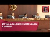 Tribunal Electoral quita alcaldía de Cd. Juárez a Morena