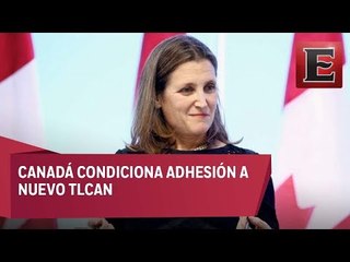 Canadá solo firmará nuevo TLCAN si le beneficia