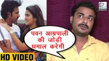 Pawan Singh और Amrapali Dubey की 'शेर सिंह' के डायरेक्टर का पहला इंटरव्यू