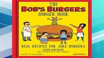 D.O.W.N.L.O.A.D [P.D.F] The Bob s Burgers Burger Book: Real Recipes for Joke Burgers [P.D.F]