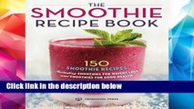 D.O.W.N.L.O.A.D [P.D.F] The Smoothie Recipe Book: 150 Smoothie Recipes Including Smoothies for