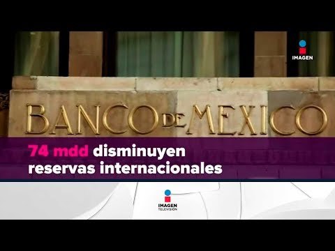 Disminuyen reservas internacionales | Noticias con Yuriria Sierra
