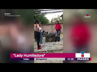 Ella es #Lady Humilladora ¿quién quiere una amiga así? | Noticias con Yuriria Sierra