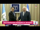 Abre Guatemala embajada en Jerusalén | Noticias con Yuriria Sierra