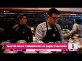 Nestlé lleva a Starbuck al supermercado | Noticias con Yuriria Sierra