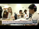 Admite INE errores en votos desde el extranjero | Noticias con Yuriria Sierra