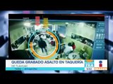 Graban asalto a taquería de Tláhuac | Noticias con Francisco Zea