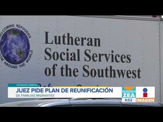 Juez pide a Estados Unidos entregar plan para reunificar a familias migrantes | Francisco Zea