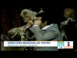 Directora mexicana de teatro debuta en Londres | Noticias con Francisco Zea