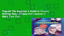 Popular The Beginner s Guide to Cheese Making: Easy Recipes and Lessons to Make Your Own