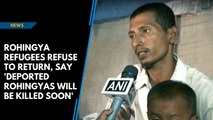 Rohingya Refugees refuse to return, say 'deported Rohingyas will be killed soon'
