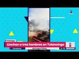 Linchan a tres hombres en Tulancingo | Noticias con Yuriria Sierra