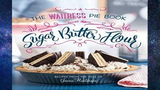 [P.D.F] Sugar, Butter, Flour: The Waitress Pie Book [E.P.U.B]