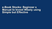 e-Book Stocks: Beginner s Manual to Invest Wisely using Simple but Effective Trading Online