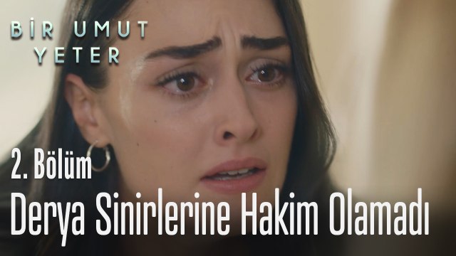 Derya sinirlerine hakim olamadı - Bir Umut Yeter 2. Bölüm