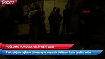 Oğlunu öldürdü teslim oldu