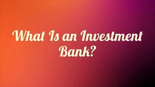 What Is an Investment Bank?