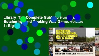 Library  The Complete Guide to Hunting, Butchering, and Cooking Wild Game, Volume 1: Big Game