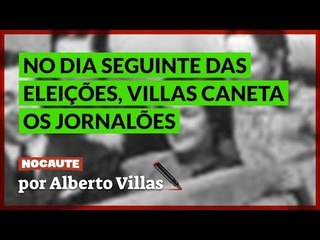 NO DIA SEGUINTE DAS ELEIÇÕES, VILLAS CANETA AS MANCHETES DOS JORNAIS