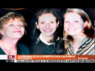 Hermana de Julia Roberts culpa a su familia de su propia muerte  / Joanna Vegabiestro