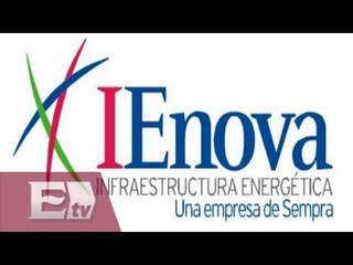 IENOVA invertirá dos mil mdd en México / Rodrigo Pacheco