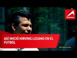 Los inicios de Hirving Lozano en el futbol