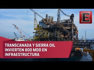 TransCanada y Sierra Oil invierten 800 mdd en infraestructura