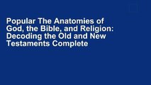 Popular The Anatomies of God, the Bible, and Religion: Decoding the Old and New Testaments Complete