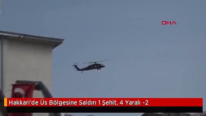 Hakkari'de Üs Bölgesine Saldırı 1 Şehit, 4 Yaralı -2