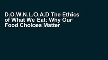 D.O.W.N.L.O.A.D The Ethics of What We Eat: Why Our Food Choices Matter [F.u.l.l Pages]
