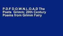 P.D.F D.O.W.N.L.O.A.D The Poets  Grimm: 20th Century Poems from Grimm Fairy Tales F.U.L.L E-B.O.O.K