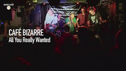 CAFE BIZARRE @ L'INTERNATIONAL - All You Really Wanted