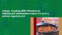 Library  Cooking With Wholefoods - Healthy and wholesome recipes for grains, pulses, legumes and