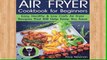 Popular Air Fryer Cookbook for Beginners: Easy, Healthy   Low Carb Recipes That Will Help Keep You
