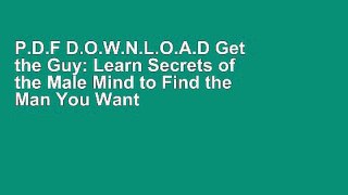 P.D.F D.O.W.N.L.O.A.D Get the Guy: Learn Secrets of the Male Mind to Find the Man You Want and the