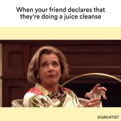When your friend declares that they're doing a juice cleanse