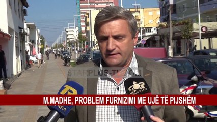 M.MADHE, PROBLEM FURNIZIMI ME UJË TË PIJSHËM