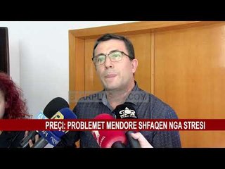PREÇI: PROBLEMET MENDORE SHFAQEN NGA STRESI