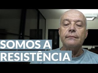NÓS SOMOS A RESISTÊNCIA