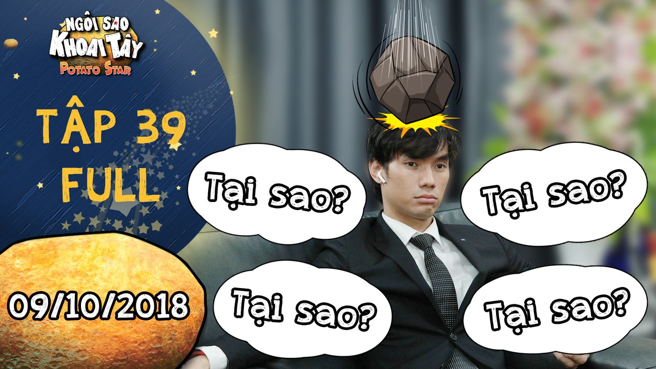 Ngôi sao khoai tây | tập 39 full: Khánh Toàn lãnh hậu quả không tưởng vì suốt ngày hỏi câu "Tại sao"