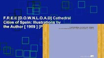 F.R.E.E [D.O.W.N.L.O.A.D] Cathedral Cities of Spain: Illustrations by the Author [ 1909 ] [P.D.F]