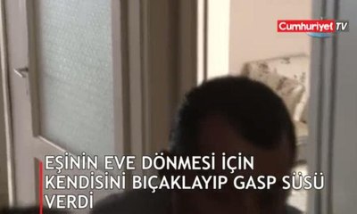 Eşinin eve dönmesi için kendini bıçaklayıp gasp süsü verdi