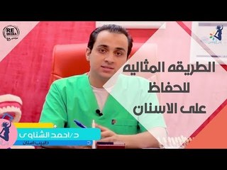 الطريقه المثاليه للحفاظ على الاسنان - د.احمد الشناوى