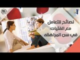 ‫نصائح للتعامل مع الفتيات فى سن المراهقة‬