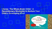 Library  The Whole-Brain Child: 12 Revolutionary Strategies to Nurture Your Child s Developing Mind