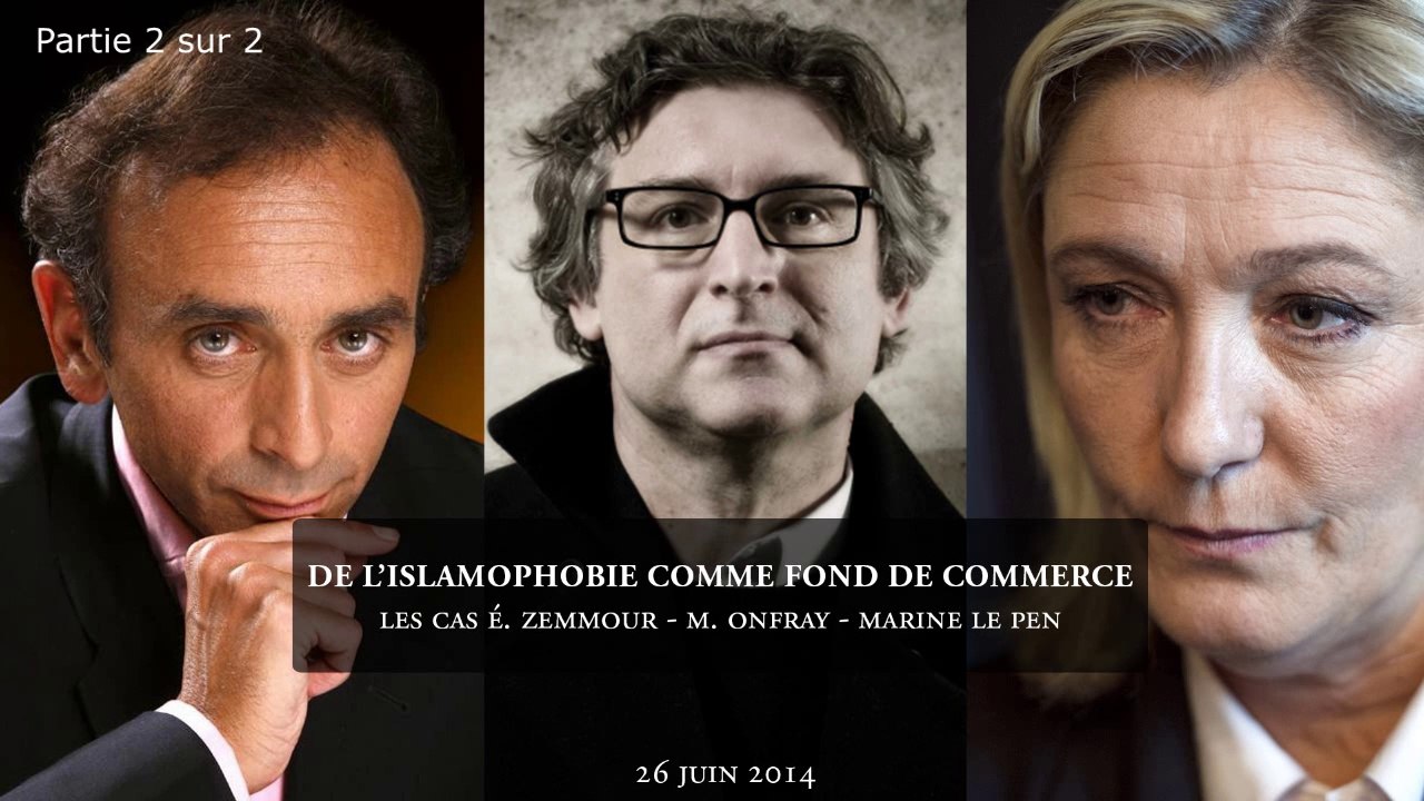 L’islamophobie comme fonds de commerce – Les cas Zemmour/Onfray/Le Pen - 2 sur 2